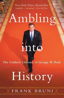 Putovanie do histórie: Bush: Nepravdepodobná odysea Georgea W. Busha - Ambling Into History: The Unlikely Odyssey of George W. Bush