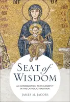 Sídlo múdrosti: Úvod do filozofie v katolíckej tradícii - Seat of Wisdom: An Introduction to Philosophy in the Catholic Tradition