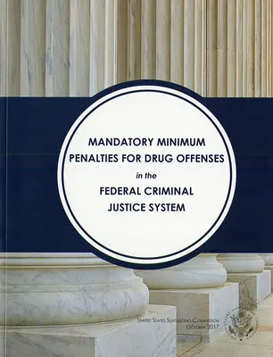 Povinné minimálne tresty za drogové trestné činy TN federálny systém trestného súdnictva (Sentencing Commission (U S )) - Mandatory Minimum Penalties for Drug Offenses TN the Federal Criminal Justice System (Sentencing Commission (U S ))