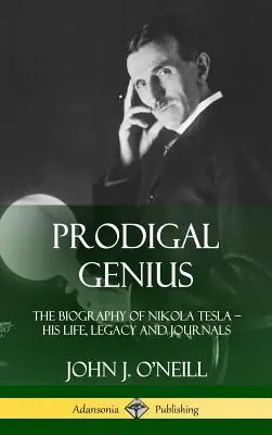 Márnotratný génius: Životopis Nikolu Teslu; jeho život, odkaz a denníky (Hardcover) - Prodigal Genius: The Biography of Nikola Tesla; His Life, Legacy and Journals (Hardcover)