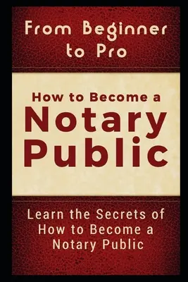 Od začiatočníka k profesionálovi: Ako sa stať notárom: Ako sa stať notárom: Naučte sa tajomstvá, ako sa stať notárom - From Beginner to Pro: How to Become a Notary Public: Learn the Secrets of How to Become a Notary Public