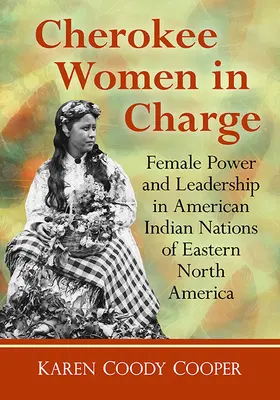 Cherokee Women in Charge: Ženská moc a vodcovstvo v indiánskych národoch východnej časti Severnej Ameriky - Cherokee Women in Charge: Female Power and Leadership in American Indian Nations of Eastern North America