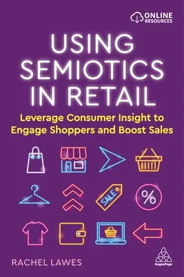 Využitie semiotiky v maloobchode: Využitie poznatkov spotrebiteľov na zaujatie nakupujúcich a zvýšenie predaja - Using Semiotics in Retail: Leverage Consumer Insight to Engage Shoppers and Boost Sales