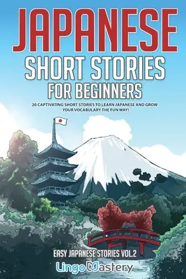 Japonské krátke príbehy pre začiatočníkov: 20 pútavých krátkych príbehov na výučbu japončiny a rozšírenie slovnej zásoby zábavnou formou! - Japanese Short Stories for Beginners: 20 Captivating Short Stories to Learn Japanese & Grow Your Vocabulary the Fun Way!