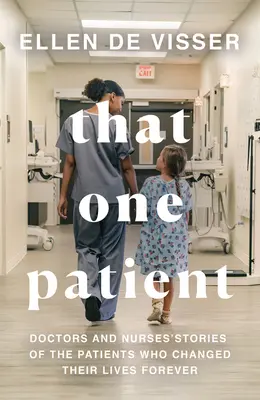 Ten jeden pacient: Príbehy lekárov a sestier o pacientoch, ktorí navždy zmenili ich životy - That One Patient: Doctors and Nurses' Stories of the Patients Who Changed Their Lives Forever