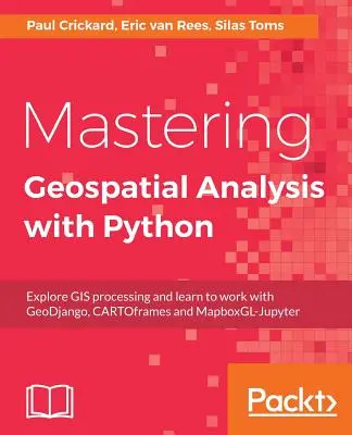 Zvládnutie geopriestorovej analýzy pomocou jazyka Python: Preskúmajte spracovanie GIS a naučte sa pracovať s GeoDjango, CARTOframes a MapboxGL-Jupyter - Mastering Geospatial Analysis with Python: Explore GIS processing and learn to work with GeoDjango, CARTOframes and MapboxGL-Jupyter