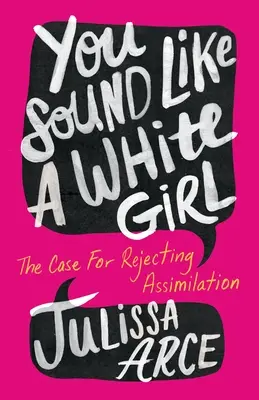 Znieš ako biela dievčina: Príčina odmietnutia asimilácie - You Sound Like a White Girl: The Case for Rejecting Assimilation
