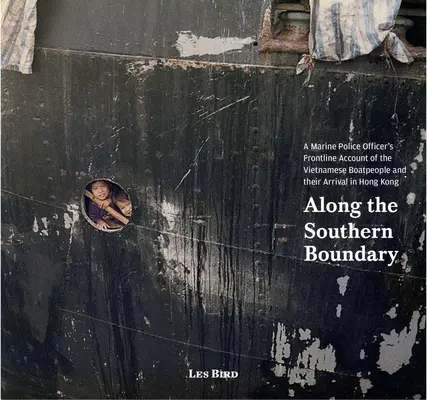 Pozdĺž južnej hranice: Príbeh príslušníka námornej polície z prvej línie o vietnamských člnoch a ich príchode do Hongkongu - Along the Southern Boundary: A Marine Police Officer's Frontline Account of the Vietnamese Boatpeople and Their Arrival in Hong Kong