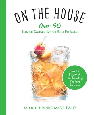 V dome: Viac ako 100 základných tipov a receptov pre domáceho barmana - On the House: Over 100 Essential Tips and Recipes for the Home Bartender