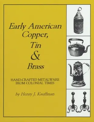 Early American Copper, Tin & Brass: Hancrafted Metalware from Colonial Times (Hancrafted kovové výrobky z koloniálnych čias) - Early American Copper, Tin & Brass: Hancrafted Metalware from Colonial Times