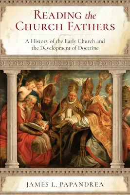 Čítanie cirkevných otcov: Dejiny ranej Cirkvi a vývoj doktríny - Reading the Church Fathers: A History of the Early Church and the Development of Doctrine
