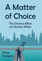 A Matter of Choice: The Decisive Effect on Human Affairs