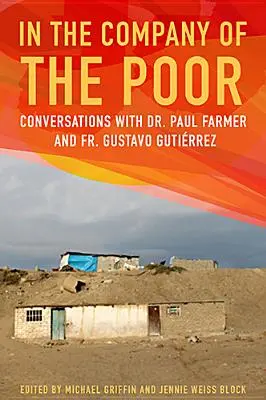 V spoločnosti chudobných: Rozhovory s Dr. Paulom Farmerom a otcom Gustavom Gutierrezom - In the Company of the Poor: Conversations with Dr. Paul Farmer and Father Gustavo Gutierrez