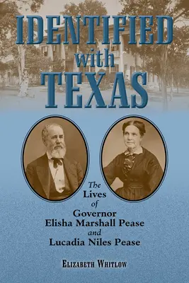 Stotožnená s Texasom: Životy guvernéra Elishy Marshalla Peaseho a Lucadie Niles Peaseovej - Identified with Texas: The Lives of Governor Elisha Marshall Pease and Lucadia Niles Pease