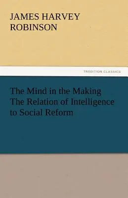 The Mind in the Making vzťah inteligencie k sociálnej reforme - The Mind in the Making the Relation of Intelligence to Social Reform