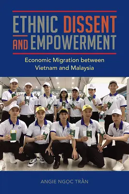 Etnický nesúhlas a posilnenie postavenia: Ekonomická migrácia medzi Vietnamom a Malajziou - Ethnic Dissent and Empowerment: Economic Migration Between Vietnam and Malaysia