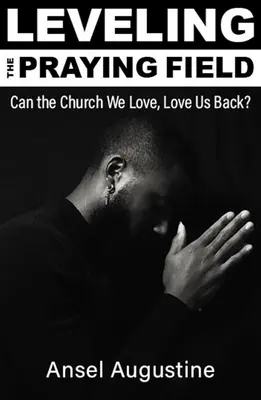 Vyrovnávanie modlitebného poľa: Môže nám cirkev, ktorú milujeme, vrátiť lásku? - Leveling the Praying Field: Can the Church We Love, Love Us Back?