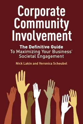 Zapojenie podnikovej komunity: Definitívny sprievodca maximalizáciou spoločenskej angažovanosti vášho podniku - Corporate Community Involvement: The Definitive Guide to Maximizing Your Business' Societal Engagement