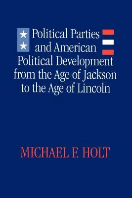 Politické strany a americký politický vývoj: Od éry Jacksona po éru Lincolna - Political Parties and American Political Development: From the Age of Jackson to the Age of Lincoln