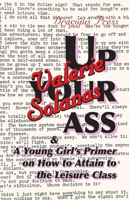 Do zadku; A návod pre mladé dievča, ako sa dostať do voľného času (Up Your Ass; And a Young Girl's Primer on How to Attain to the Leisure Class) - Up Your Ass; And a Young Girl's Primer on How to Attain to the Leisure Class