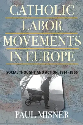 Katolícke robotnícke hnutia v Európe: sociálne myslenie a činnosť, 1914 - 1965 - Catholic Labor Movements in Europe: Social Thought and Action, 1914-1965