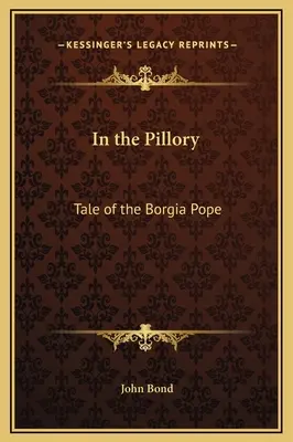 Na stĺpe: Pillár: Príbeh pápeža Borgia - In the Pillory: Tale of the Borgia Pope