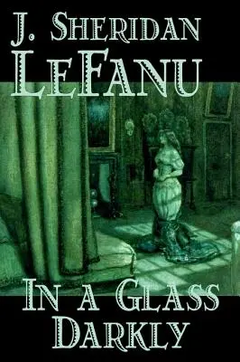 In a Glass Darkly by Joseph Sheridan Le Fanu, Beletria, Literárna, Horor, Fantasy - In a Glass Darkly by Joseph Sheridan Le Fanu, Fiction, Literary, Horror, Fantasy