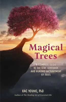 Magické stromy: Magické kúzla: Príručka na hľadanie kúziel v každodenných stromoch pomocou kryštálov, kúziel, esenciálnych olejov a rituálov (Magické kúzla, - Magical Trees: A Guidebook for Finding the Magic in Everyday Trees Using Crystals, Spells, Essential Oils and Rituals (Magic Spells,