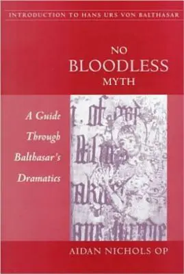 Žiadny nekrvavý mýtus: Sprievodca Balthasarovou drámou - No Bloodless Myth: A Guide through Balthasar's Dramatics
