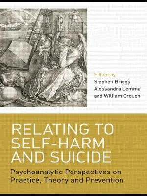 Vzťah k sebapoškodzovaniu a samovražde: Psychoanalytické perspektívy v praxi, teórii a prevencii - Relating to Self-Harm and Suicide: Psychoanalytic Perspectives on Practice, Theory and Prevention