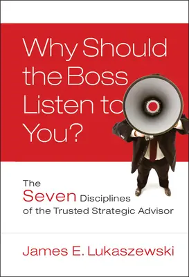 Prečo by vás mal šéf počúvať? Sedem disciplín dôveryhodného strategického poradcu - Why Should the Boss Listen to You?: The Seven Disciplines of the Trusted Strategic Advisor