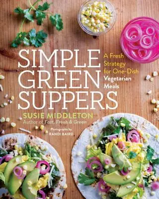 Jednoduché zelené večere: Svieža stratégia vegetariánskych jedál na jedno použitie - Simple Green Suppers: A Fresh Strategy for One-Dish Vegetarian Meals