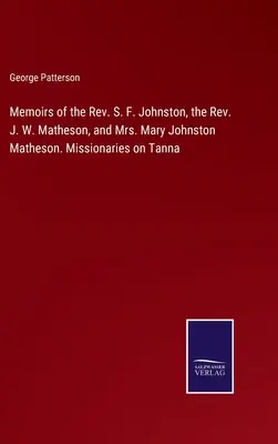 Spomienky pátra S. F. Johnstona, pátra J. W. Mathesona a pani Mary Johnstonovej Mathesonovej. Misionári na Tanne - Memoirs of the Rev. S. F. Johnston, the Rev. J. W. Matheson, and Mrs. Mary Johnston Matheson. Missionaries on Tanna
