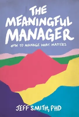 Zmysluplný manažér: Ako riadiť to, na čom záleží - The Meaningful Manager: How to Manage What Matters