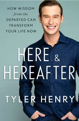 Tu a potom: Ako môže múdrosť zosnulých zmeniť váš život teraz - Here & Hereafter: How Wisdom from the Departed Can Transform Your Life Now