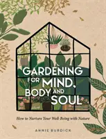 Záhradkárčenie pre myseľ, telo a dušu - Ako si pomocou prírody zabezpečiť pohodu - Gardening for Mind, Body and Soul - How to Nurture Your Well-Being with Nature