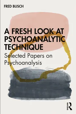 Nový pohľad na psychoanalytickú techniku: Vybrané príspevky o psychoanalýze - A Fresh Look at Psychoanalytic Technique: Selected Papers on Psychoanalysis
