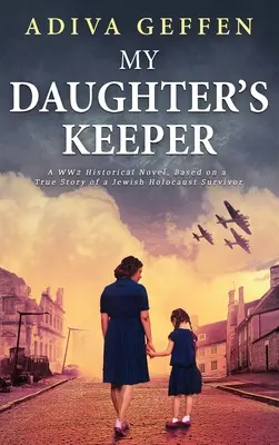 Strážca mojej dcéry: Historický román z 2. svetovej vojny, založený na skutočnom príbehu Židovky, ktorá prežila holokaust - My Daughter's Keeper: A WW2 Historical Novel, Based on a True Story of a Jewish Holocaust Survivor