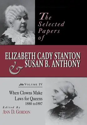 Vybrané spisy Elizabeth Cady Stantonovej a Susan B. Anthonyovej: Keď klauni tvoria zákony pre kráľovné, 1880 - 1887 - The Selected Papers of Elizabeth Cady Stanton and Susan B. Anthony: When Clowns Make Laws for Queens, 1880-1887