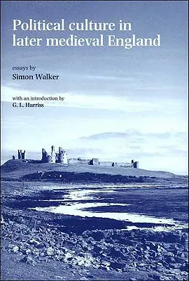 Politická kultúra v neskoršom stredovekom Anglicku: Eseje Simona Walkera - Political Culture in Later Medieval England: Essays by Simon Walker