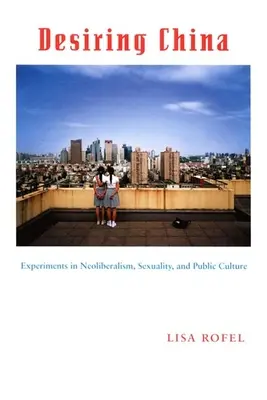 Túžba po Číne: Experimenty v oblasti neoliberalizmu, sexuality a verejnej kultúry - Desiring China: Experiments in Neoliberalism, Sexuality, and Public Culture
