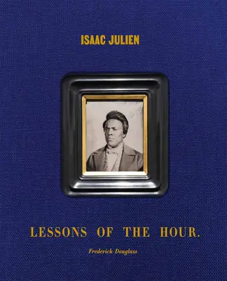 Isaac Julien: Lekcie hodiny - Frederick Douglass - Isaac Julien: Lessons of the Hour - Frederick Douglass
