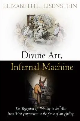 Božské umenie, pekelný stroj: Recepcia tlače na Západe od prvých dojmov po pocit konca - Divine Art, Infernal Machine: The Reception of Printing in the West from First Impressions to the Sense of an Ending