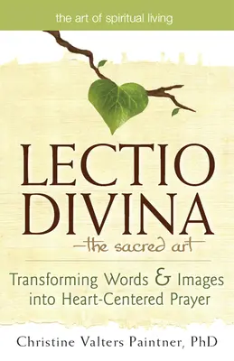 Lectio Divina - posvätné umenie: Premena slov a obrazov na modlitbu zameranú na srdce - Lectio Divina--The Sacred Art: Transforming Words & Images Into Heart-Centered Prayer