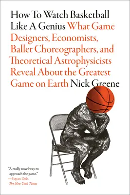 Ako sledovať basketbal ako génius: Čo prezrádzajú herní dizajnéri, ekonómovia, baletní choreografi a teoretickí astrofyzici o skvelom - How to Watch Basketball Like a Genius: What Game Designers, Economists, Ballet Choreographers, and Theoretical Astrophysicists Reveal about the Greate