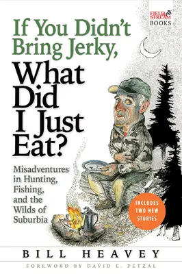 Ak si nepriniesol sušené mäso, čo som práve jedol: Nešťastné príhody pri love, rybolove a v divočine na predmestí - If You Didn't Bring Jerky, What Did I Just Eat: Misadventures in Hunting, Fishing, and the Wilds of Suburbia
