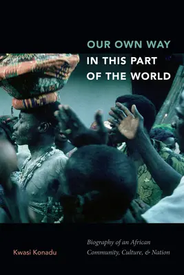 Naša vlastná cesta v tejto časti sveta: Táto kniha je súčasťou knihy Ghana: Životopis africkej komunity, kultúry a národa - Our Own Way in This Part of the World: Biography of an African Community, Culture, and Nation
