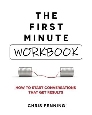 Prvá minúta - pracovný zošit: Ako začať rozhovory, ktoré prinesú výsledky. - The First Minute - Workbook: How to start conversations that get results