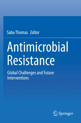 Antimikrobiálna rezistencia: Antimikrobiálne látky: 1: Globálne výzvy a budúce intervencie - Antimicrobial Resistance: Global Challenges and Future Interventions