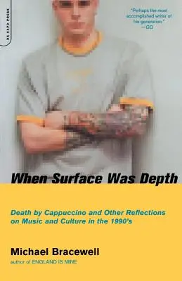 Keď povrch bol hĺbkou: Smrť kapučínom a iné úvahy o hudbe a kultúre v 90. rokoch 20. storočia - When Surface Was Depth: Death by Cappuccino and Other Reflections on Music and Culture in the 1990s